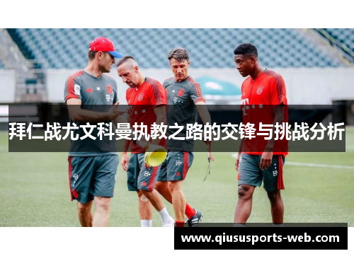 拜仁战尤文科曼执教之路的交锋与挑战分析